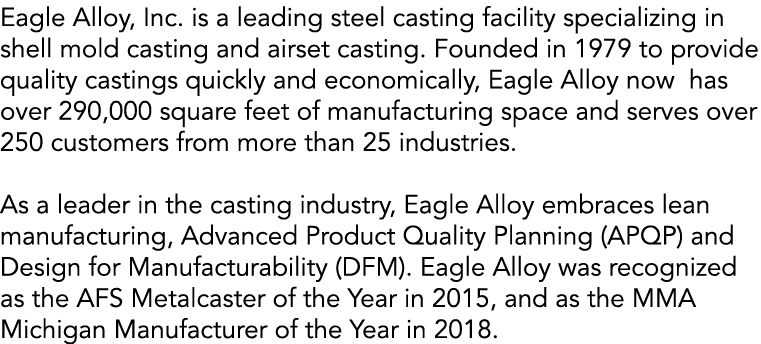 Eagle Alloy, Inc. is a leading steel casting facility specializing in shell mold casting and airset casting. Founded ...