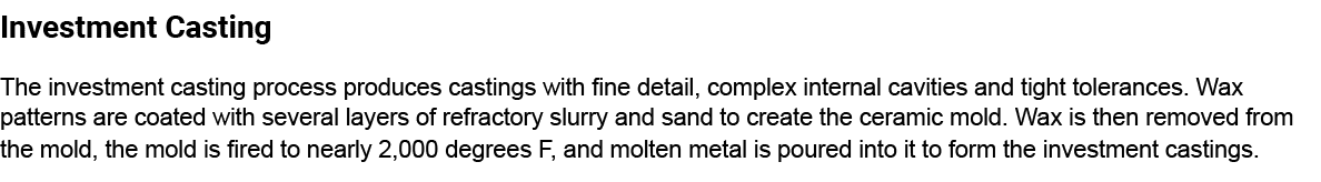 Investment Casting The investment casting process produces castings with fine detail, complex internal cavities and t...