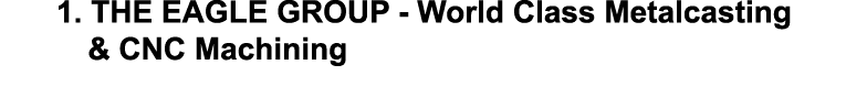 1. THE EAGLE GROUP World Class Metalcasting & CNC Machining