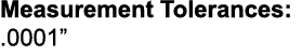 Measurement Tolerances: .0001”