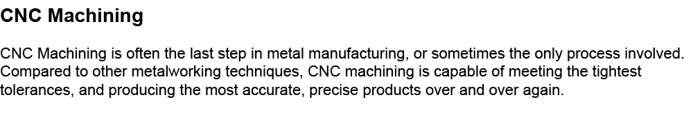 CNC Machining CNC Machining is often the last step in metal manufacturing, or sometimes the only process involved. Co...